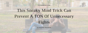 This Sneaky Mind Trick Can Prevent A TON Of Unnecessary Fights by Michelle Thompson, LiveInRadiance.com